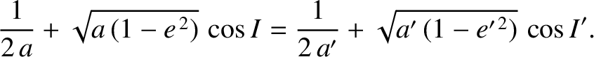 $\displaystyle \frac{1}{2\,a} + \sqrt{a\,(1-e^{\,2})}\,\cos I = \frac{1}{2\,a'} + \sqrt{a'\,(1-e'^{\,2})}\,\cos I'.$