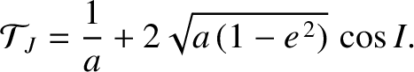 $\displaystyle {\cal T}_J = \frac{1}{a} + 2\sqrt{a\,(1-e^{\,2})}\,\cos I.$