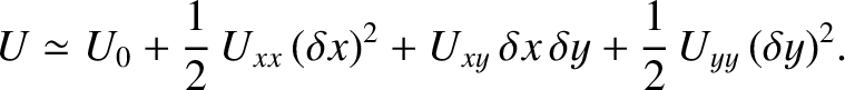 $\displaystyle U \simeq U_0 + \frac{1}{2}\,U_{xx}\,(\delta x)^2+ U_{xy}\,\delta x\,\delta y
+ \frac{1}{2}\,U_{yy}\,(\delta y)^2.$