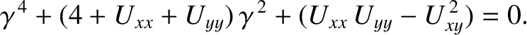 $\displaystyle \gamma^{\,4} + (4+U_{xx}+U_{yy})\,\gamma^{\,2} + (U_{xx}\,U_{yy}-U_{xy}^{\,2}) = 0.$