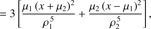 $\displaystyle = 3\left[\frac{\mu_1\,(x+\mu_2)^2}{\rho_1^{\,5}}+\frac{\mu_2\,(x-\mu_1)^2}{\rho_2^{\,5}}\right],$