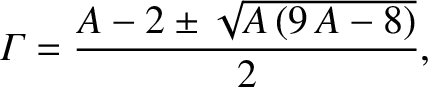 $\displaystyle {\mit\Gamma} = \frac{A-2\pm\sqrt{A\,(9\,A-8)}}{2},$
