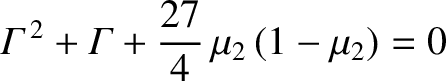 $\displaystyle {\mit\Gamma}^{\,2} + {\mit\Gamma} + \frac{27}{4}\,\mu_2\,(1-\mu_2) = 0$
