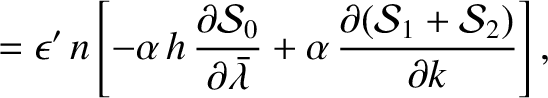 $\displaystyle = \epsilon'\,n\left[-\alpha\,
h\,\frac{\partial {\cal S}_0}{\part...
...\lambda}} + \alpha\,\frac{\partial ({\cal S}_1+{\cal S}_2)}{\partial k}\right],$
