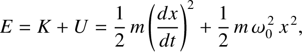 $\displaystyle E = K + U = \frac{1}{2}\,m\left(\frac{dx}{dt}\right)^2+ \frac{1}{2}\,m\,\omega_0^{\,2}\,x^{\,2},$