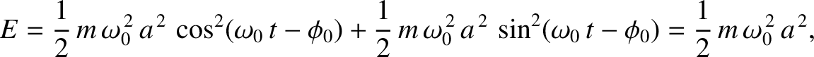 $\displaystyle E = \frac{1}{2}\,m\,\omega_0^{\,2}\,a^{\,2}\,\cos^2(\omega_0\,t-\...
...,a^{\,2}\,\sin^2(\omega_0\,t-\phi_0)
= \frac{1}{2}\,m\,\omega_0^{\,2}\,a^{\,2},$