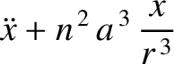 $\displaystyle \ddot{x} + n^{\,2}\,a^{\,3}\,\frac{x}{r^{\,3}}$