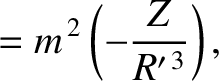 $\displaystyle = m^{\,2}\left(-\frac{Z}{R'^{\,3}}\right),$