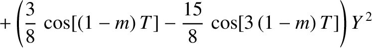 $\displaystyle \phantom{=} + \left(\frac{3}{8}\,\cos[(1-m)\,T]-\frac{15}{8}\,\cos[3\,(1-m)\,T]\right)Y^{\,2}$