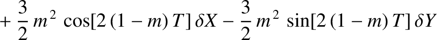 $\displaystyle \phantom{=}+ \frac{3}{2}\,m^{\,2}\,\cos[2\,(1-m)\,T]\,\delta X -\frac{3}{2}\,m^{\,2}\,\sin[2\,(1-m)\,T]\,\delta Y$