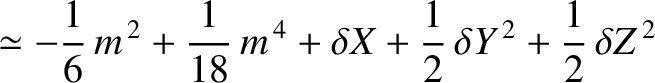 $\displaystyle \simeq -\frac{1}{6}\,m^{\,2} + \frac{1}{18} \,m^{\,4}+\delta X + \frac{1}{2}\,\delta Y^{\,2}+\frac{1}{2}\,\delta Z^{\,2}$