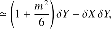 $\displaystyle \simeq \left(1+\frac{m^{\,2}}{6}\right)\delta Y-\delta X\,\delta Y,$