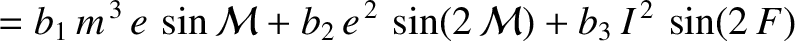 $\displaystyle = b_1\,m^{\,3}\,e\,\sin{\cal M} +b_2\,e^{\,2}\,\sin(2\,{\cal M}) + b_3\,I^{\,2}\,\sin(2\,F)$