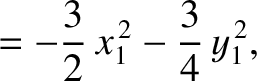 $\displaystyle = -\frac{3}{2}\,x_1^{\,2}-\frac{3}{4}\,y_1^{\,2},$