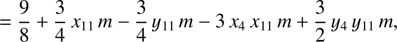 $\displaystyle = \frac{9}{8}+\frac{3}{4}\,x_{11}\,m-\frac{3}{4}\,y_{11}\,m-3\,x_4\,x_{11}\,m+\frac{3}{2}\,y_4\,y_{11}\,m,$