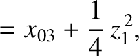 $\displaystyle = x_{03}+\frac{1}{4}\,z_1^{\,2},$