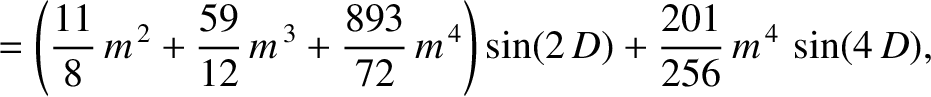 $\displaystyle = \left(\frac{11}{8}\,m^{\,2}+\frac{59}{12}\,m^{\,3}+\frac{893}{72}\,m^{\,4}\right)\sin(2\,D)+\frac{201}{256}\,m^{\,4}\,\sin(4\,D),$