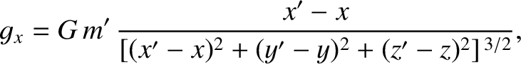 $\displaystyle g_x = G\,m'\,\frac{x'-x}{[(x'-x)^2+(y'-y)^2+(z'-z)^2]^{\,3/2}},$