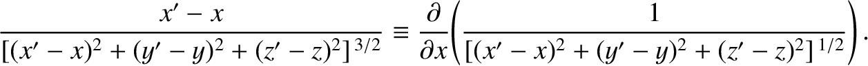 $\displaystyle \frac{x'-x}{[(x'-x)^2+(y'-y)^2+(z'-z)^2]^{\,3/2}}\equiv
\frac{\partial}{\partial x}\!\left(\frac{1}{[(x'-x)^2+(y'-y)^2+(z'-z)^2]^{\,1/2}}\right).$