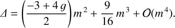 $\displaystyle {\mit\Delta} = \left(\frac{-3+4\,g}{2}\right)m^{\,2} +\frac{9}{16}\,m^{\,3} + {\cal O}(m^{\,4}).$
