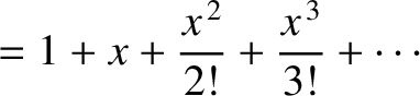 $\displaystyle = 1 + x + \frac{x^{\,2}}{2!}+ \frac{x^{\,3}}{3!} + \cdots$