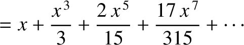 $\displaystyle = x + \frac{x^{\,3}}{3} + \frac{2\,x^{\,5}}{15} + \frac{17\,x^{\,7}}{315}+\cdots$