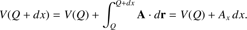 $\displaystyle V(Q+dx) = V(Q) + \int_Q^{Q+dx} {\bf A}\cdot d{\bf r} = V(Q) + A_x\,dx.$