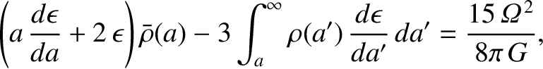 $\displaystyle \left(a\,\frac{d\epsilon}{da}+2\,\epsilon\right)\bar{\rho}(a) -3\...
...y \rho(a')\,\frac{d\epsilon}{da'}\,da' =\frac{15\,{\mit\Omega}^{\,2}}{8\pi\,G},$