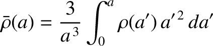 $\displaystyle \bar{\rho}(a)=\frac{3}{a^{\,3}}\int_0^a \rho(a')\,a'^{\,2}\,da'$
