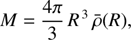$\displaystyle M = \frac{4\pi}{3}\,R^{\,3}\,\bar{\rho}(R),$