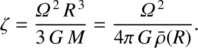 $\displaystyle \zeta =\frac{{\mit\Omega}^{\,2}\,R^{\,3}}{3\,G\,M} = \frac{{\mit\Omega}^{\,2}}{4\pi\,G\,\bar{\rho}(R)}.$