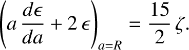 $\displaystyle \left(a\,\frac{d\epsilon}{da} +2\,\epsilon\right)_{a=R} = \frac{15}{2}\,\zeta.$