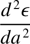 $\displaystyle \frac{d^{\,2}\epsilon}{d a^{\,2}}$