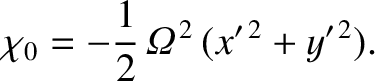 $\displaystyle \chi_0 = -\frac{1}{2}\,{\mit\Omega}^{\,2}\,(x'^{\,2}+y'^{\,2}).$