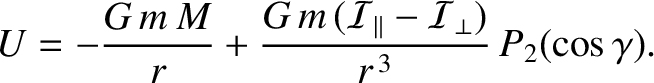 $\displaystyle U = - \frac{G\,m\,M}{r} + \frac{G\,m\,({\cal I}_\parallel-{\cal I}_\perp)}{r^{\,3}}\,P_2(\cos\gamma).$