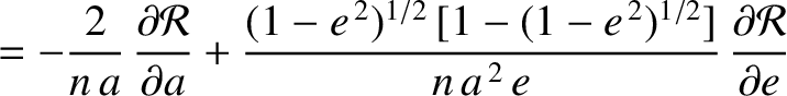 $\displaystyle = -\frac{2}{n\,a}\,\frac{\partial{\cal R}}{\partial a}
+ \frac{(1...
...2}\,[1-(1-e^{\,2})^{1/2}]}{n\,a^{\,2}\,e}\,\frac{\partial {\cal R}}{\partial e}$