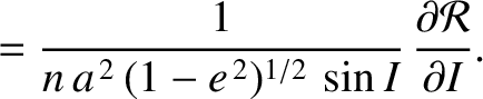 $\displaystyle = \frac{1}{n\,a^{\,2}\,(1-e^{\,2})^{1/2}\,\sin I}\,\frac{\partial{\cal R}}{\partial I}.$