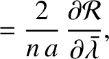 $\displaystyle =\frac{2}{n\,a}\,\frac{\partial {\cal R}}{\partial\skew{5}\bar{\lambda}},\displaybreak[0]$