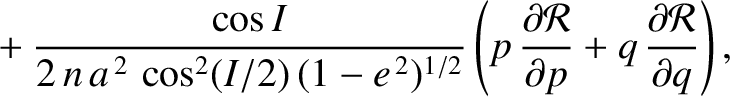 $\displaystyle \phantom{=}+ \frac{\cos I}{2\,n\,a^{\,2}\,\cos^2(I/2)\,(1-e^{\,2}...
...}{\partial p} + q\,\frac{\partial {\cal R}}{\partial q}\right),\displaybreak[0]$