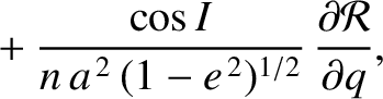 $\displaystyle \phantom{=}+ \frac{\cos I}{n\,a^{\,2}\,(1-e^{\,2})^{1/2}}\,\frac{\partial {\cal R}}{\partial q},$