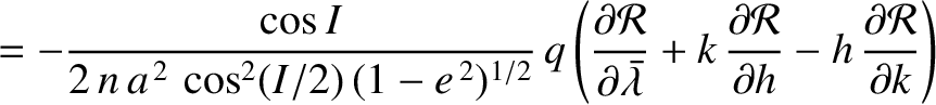$\displaystyle =- \frac{\cos I}{2\,n\,a^{\,2}\,\cos^2(I/2)\,(1-e^{\,2})^{1/2}}\,...
...rac{\partial{\cal R}}{\partial h}-h\,\frac{\partial{\cal R}}{\partial k}\right)$