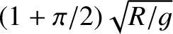 $(1+\pi/2)\sqrt{R/g}$