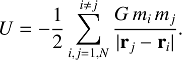 $\displaystyle U= -\frac{1}{2}\sum_{i,j=1,N}^{i\neq j} \frac{G\,m_i\,m_j}{\vert{\bf r}_j-{\bf r}_i\vert}.
$