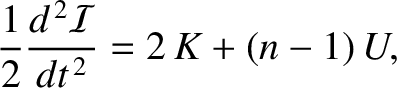 $\displaystyle \frac{1}{2}\frac{d^{\,2} {\cal I}}{dt^{\,2}} = 2\,K + (n-1)\,U,
$