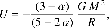 $\displaystyle U = - \frac{(3-\alpha)}{(5-2\,\alpha)}\,\frac{G\,M^{\,2}}{R},
$