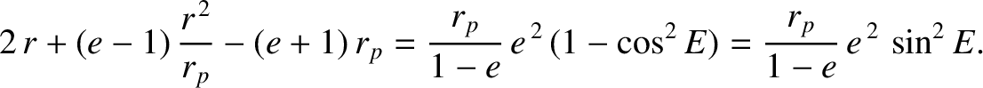 $\displaystyle 2\,r + (e-1)\,\frac{r^{\,2}}{r_p}- (e+1)\,r_p = \frac{r_p}{1-e}\,e^{\,2}\,(1-\cos^2 E)= \frac{r_p}{1-e}\,e^{\,2}\,\sin^2E.$