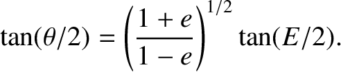 $\displaystyle \tan (\theta/2) = \left(\frac{1+e}{1-e}\right)^{1/2}\tan (E/2).$