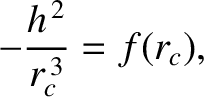 $\displaystyle -\frac{h^{\,2}}{r_c^{\,3}} = f(r_c),$