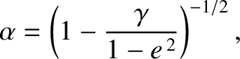 $\displaystyle \alpha = \left(1-\frac{\gamma}{1-e^{\,2}}\right)^{-1/2},
$