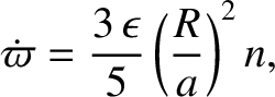 $\displaystyle \dot{\varpi}= \frac{3\,\epsilon}{5}\left(\frac{R}{a}\right)^2 n,
$